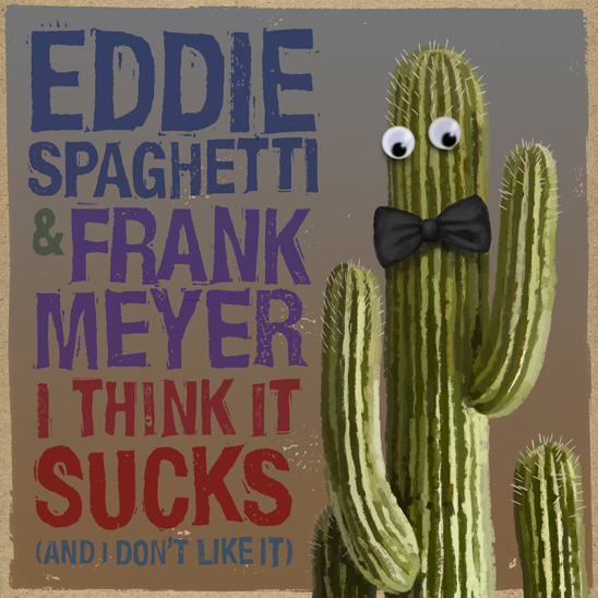 I Think It Sucks (and I don't like it) by Eddie Spaghetti & Frank Meyer