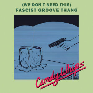 (We Don't Need This) Fascist Groove Thang, Candy Whips, Kitten Robot Records